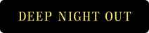 DEEP NIGHT OUT